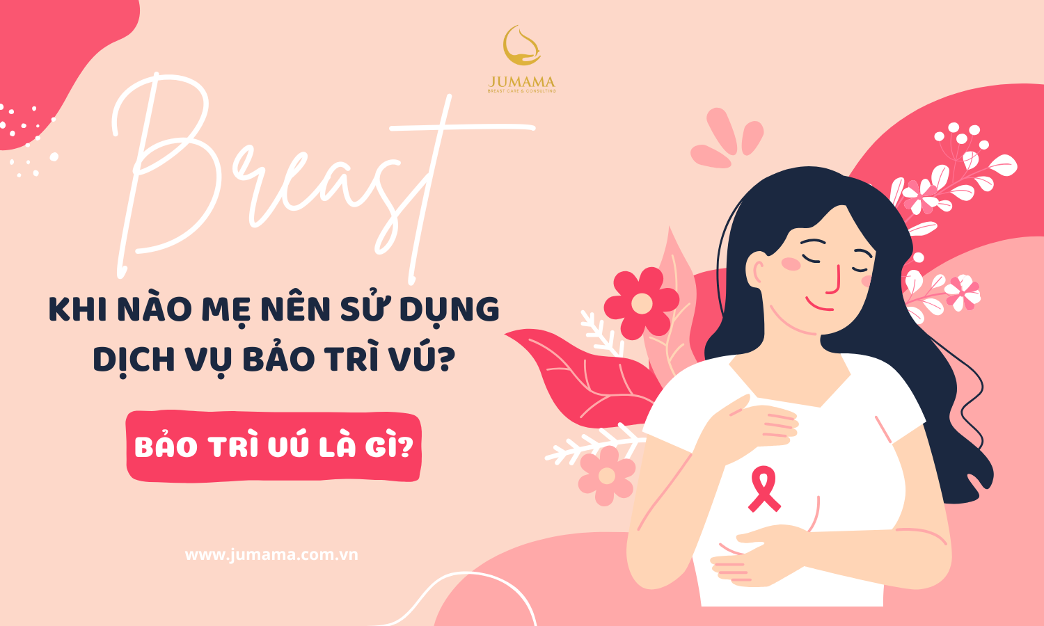 Bảo trì vú là gì? Khi nào mẹ nên sử dụng dịch vụ bảo trì vú?